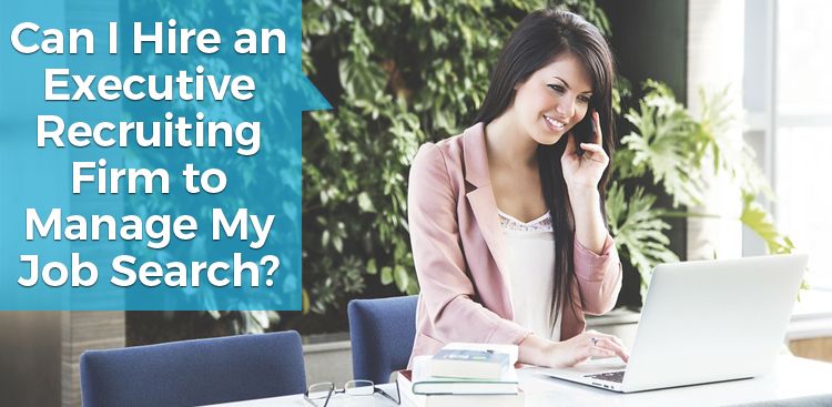 Can I Hire an Executive Recruiting Firm to Manage My Job Search?